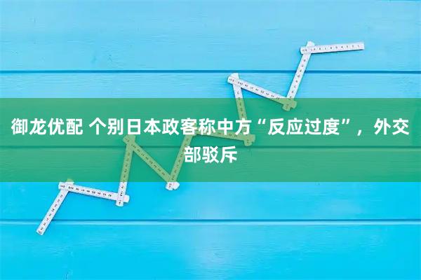 御龙优配 个别日本政客称中方“反应过度”，外交部驳斥